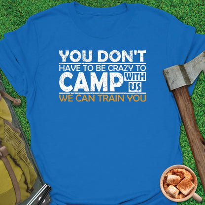 Camp Crazy We Can Train You T-Shirt