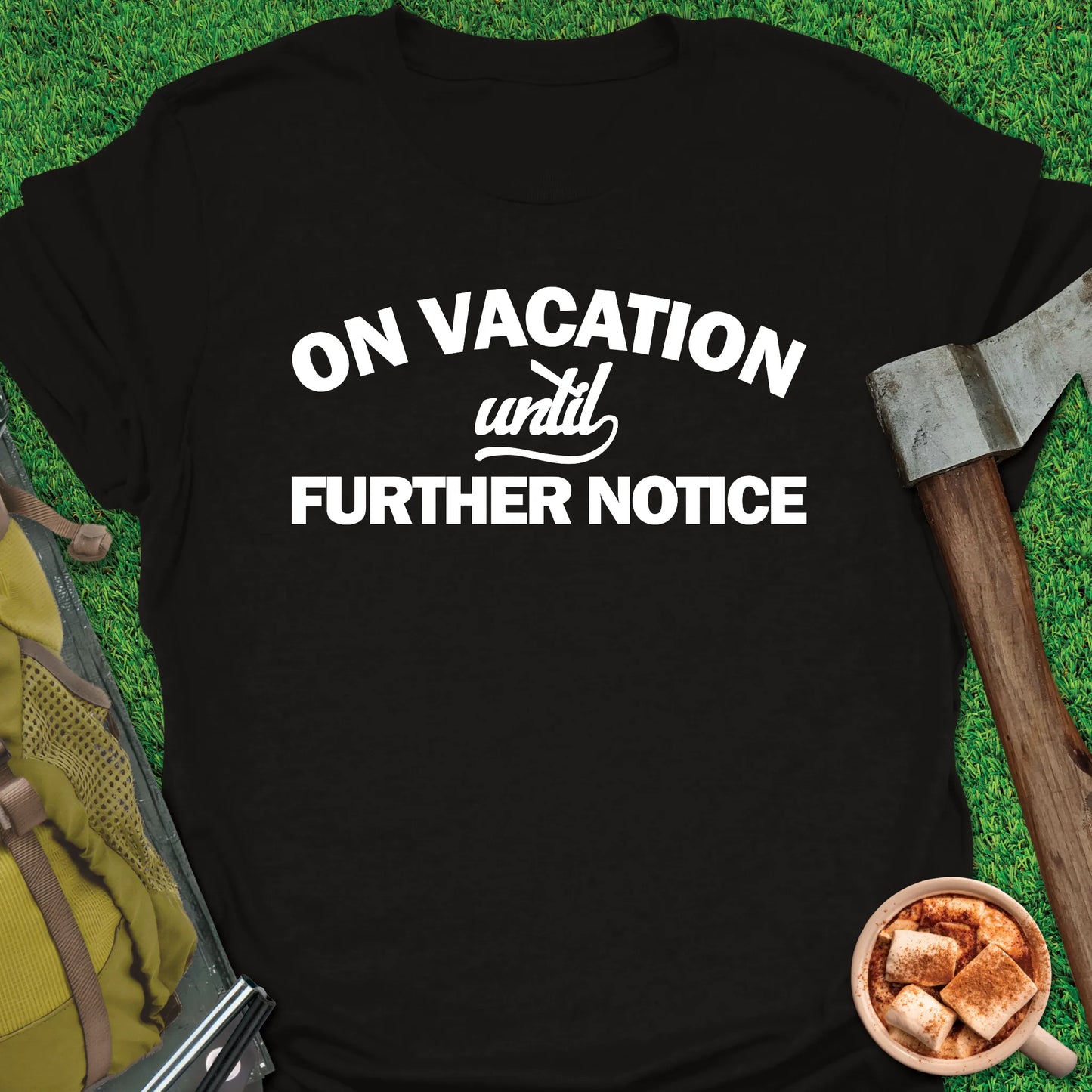 On Vacation Until Further Notice T-Shirt