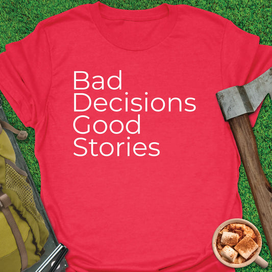 Bad Decisions Good Stories T-Shirt